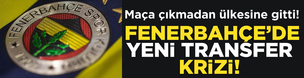 Fenerbahçe’de yeni transfer krizi! Maça çıkmadan ülkesine döndü… Kulüpten resmi açıklama geldi