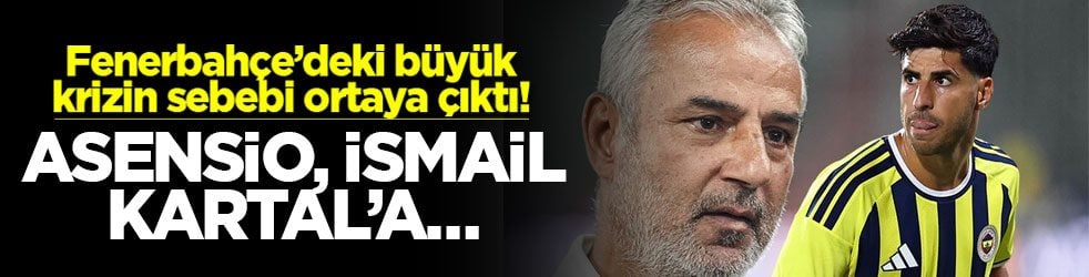 Fenerbahçe’deki büyük krizin sebebi ortaya çıktı! Asensio, İsmail Kartal'a...