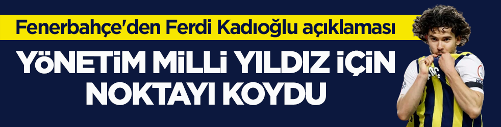 Fenerbahçe'den Ferdi Kadıoğlu açıklaması! Yönetim milli yıldız için noktayı koydu