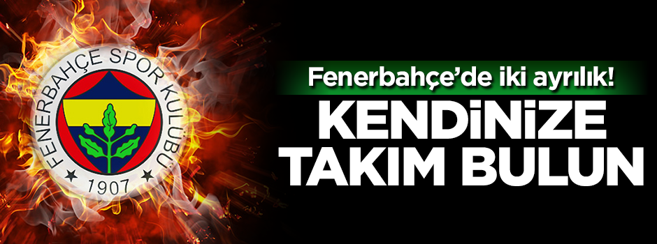Fenerbahçe'den iki ayrılık! "Kendinize takım bulun"