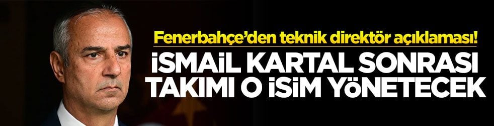 Fenerbahçe’den teknik direktör açıklaması! İsmail Kartal sonrası takımı o isim yönetecek