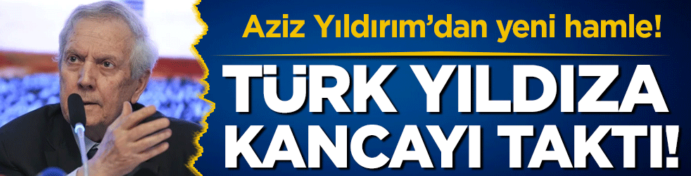 Aziz Yıldırım'dan yeni hamle: Türk yıldıza kancayı taktı!