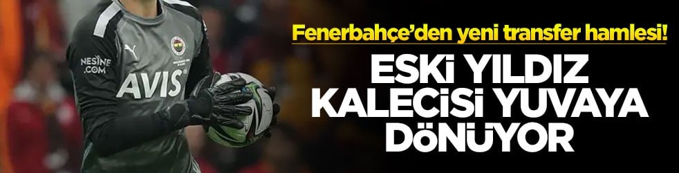 Fenerbahçe’den yeni transfer hamlesi! Eski yıldız kalecisi yuvaya dönüyor