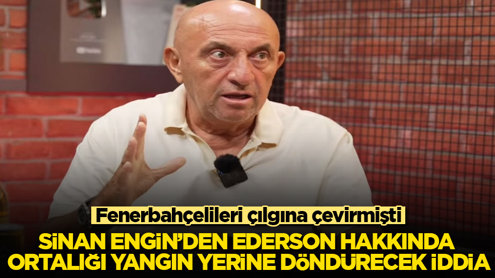 Fenerbahçelileri çılgına çevirmişti! Sinan Engin’den Ederson hakkında ortalığı yangın yerine döndürecek iddia