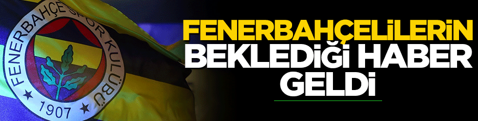 Fenerbahçelilerin beklediği haber geldi