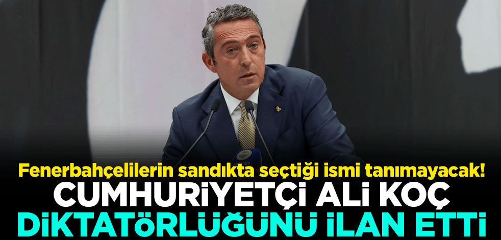 Fenerbahçelilerin sandıkta seçtiği ismi tanımayacak! Cumhuriyetçi Ali Koç diktatörlüğünü ilan etti