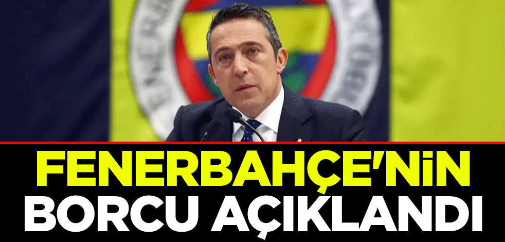 Fenerbahçe'nin borcu açıklandı