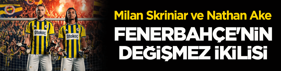 Fenerbahçe'nin değişmez ikilisi: Milan Skriniar ve Nathan Ake