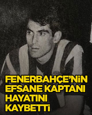 Fenerbahçe’nin efsane kaptanı hayatını kaybetti