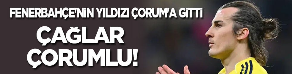 Fenerbahçe'nin ikinci yıldızı da Çorum'a gitti! Çağlar Çorumlu!