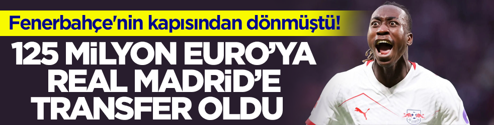 Fenerbahçe'nin kapısından dönmüştü! 125 milyon Euro’ya Real Madrid’e transfer oldu 