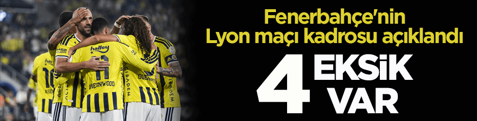 Fenerbahçe'nin Lyon maçı kadrosu açıklandı! 4 eksik var