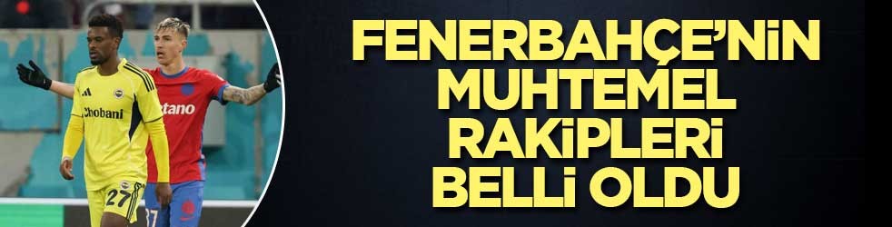 Fenerbahçe’nin muhtemel rakipleri belli oldu