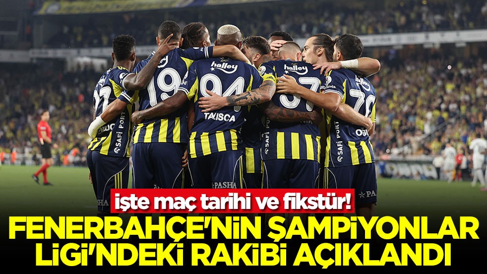 Fenerbahçe'nin Şampiyonlar Ligi'ndeki rakibi açıklandı