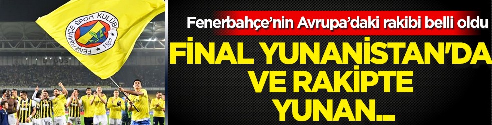 Fenerbahçe'nin UEFA Avrupa Konferans Ligi'nde rakibi belli oldu! Final Yunanistan'da ve rakipte Yunan...