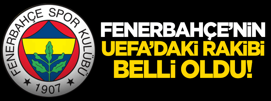 Fenerbahçe'nin UEFA'daki rakibi belli oldu!