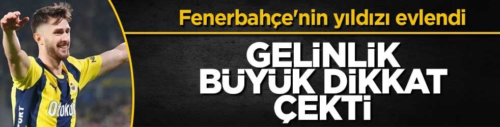 Fenerbahçe'nin yıldızı İsmail Yüksek dünya evine girdi! Gelinlik büyük dikkat çekti
