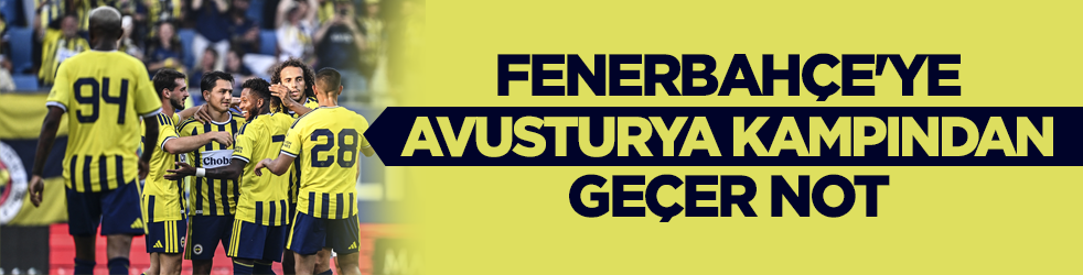 Fenerbahçe'ye Avusturya kampından geçer not