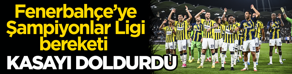 Fenerbahçe’ye Şampiyonlar Ligi bereketi! Kasayı doldurdu