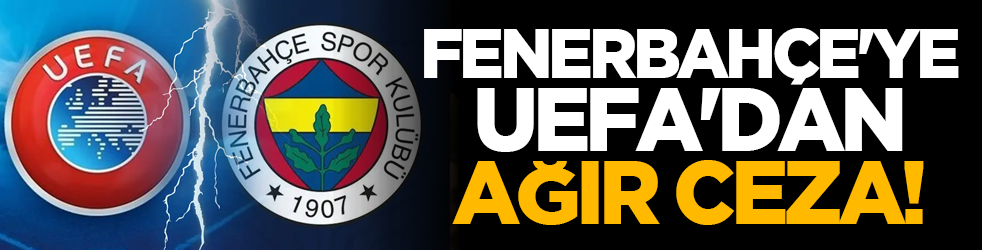 Fenerbahçe'ye UEFA'dan ağır ceza!