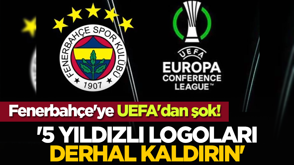 Fenerbahçe'ye UEFA'dan şok! '5 yıldızlı logoları derhal kaldırın'