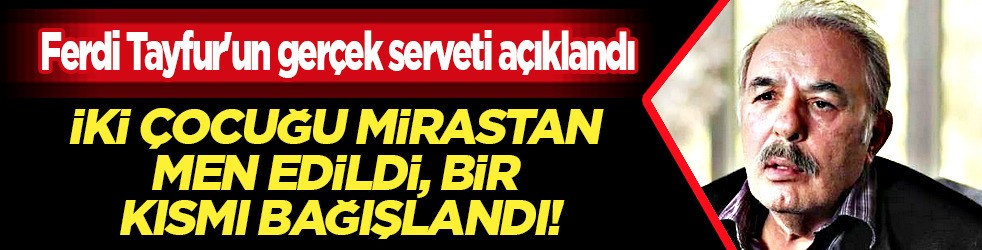 Ferdi Tayfur’un mirası 6 milyar TL imiş... İki çocuğunu mahrum etti