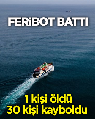 Feribot battı: 1 kişi öldü, 30 kişi kayboldu