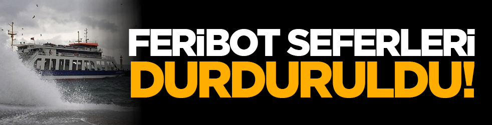 Feribot seferleri durduruldu!