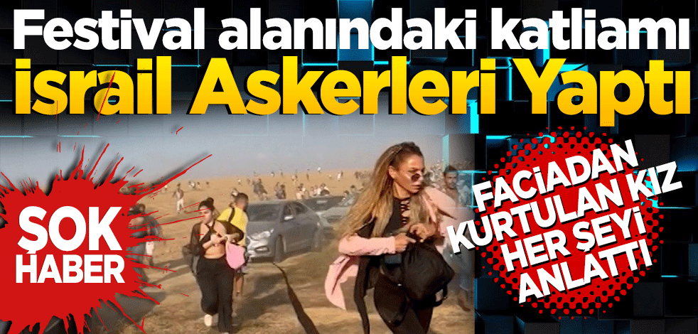 Festival alanındaki katliamı İsrail askerleri yaptı!