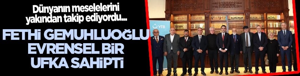Fethi Gemuhluoğlu Evrensel Bir Ufka Sahipti