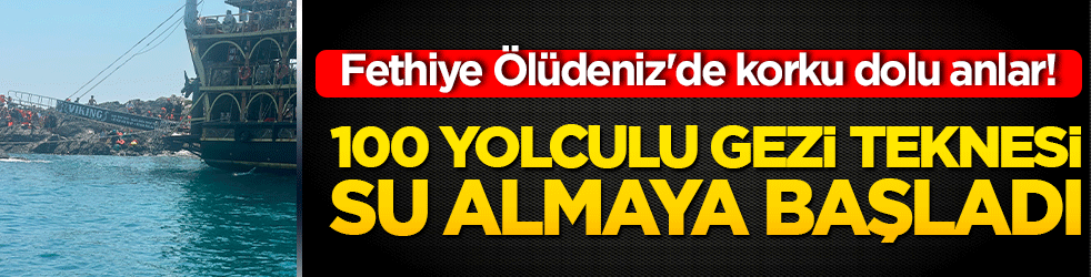 Fethiye Ölüdeniz'de korku dolu anlar! 100 yolculu gezi teknesi su almaya başladı!