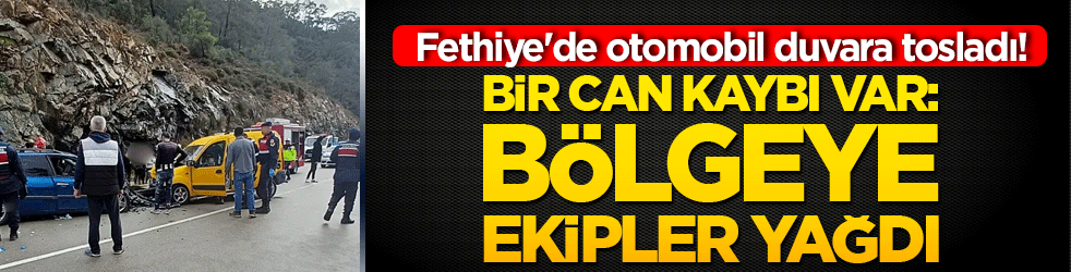 Fethiye'de otomobil duvara tosladı! Bir can kaybı var: Bölgeye ekipler yağdı