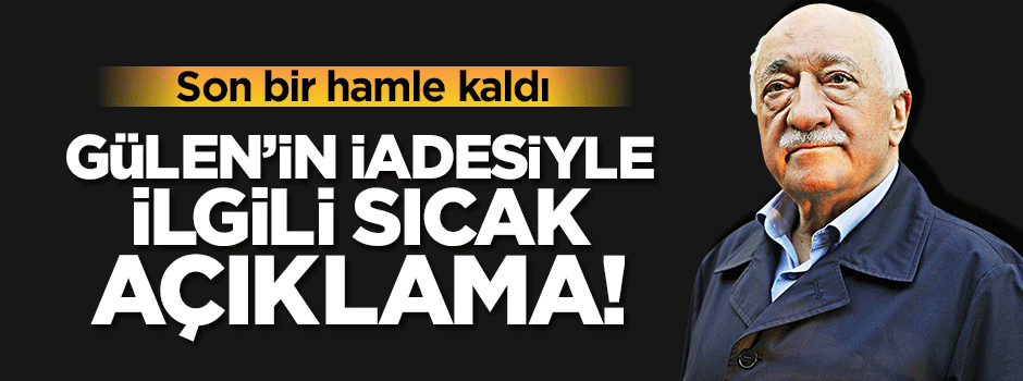 Fetullah Gülen'e iade şoku!