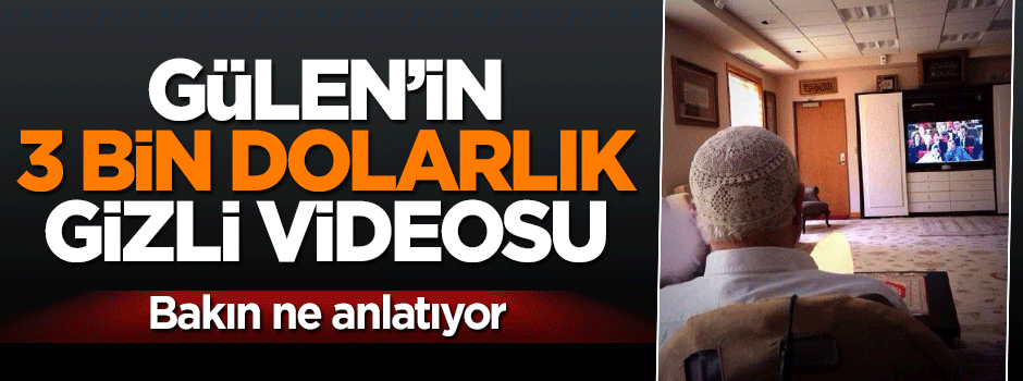 Fethullah Gülen'in 3 bin dolarlık gizli videosu