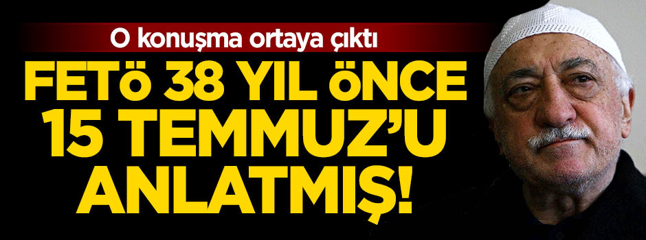 FETÖ 38 yıl önce 15 Temmuz'u anlatmış