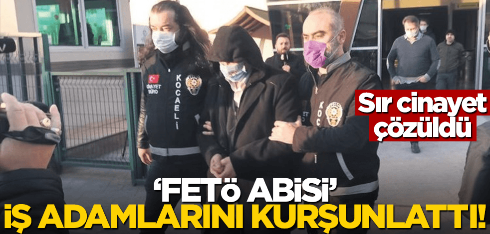 "FETÖ abisi" iş adamlarını kurşunlattı! Sır cinayet çözüldü