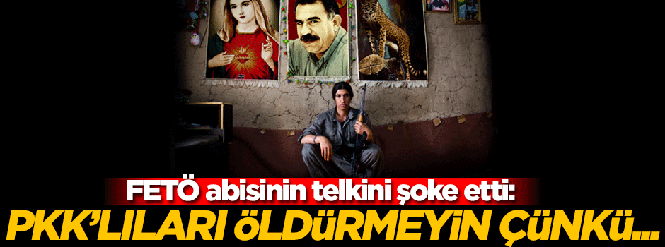 FETÖ abisinden skandal telkin: PKK'lıları öldürmeyin
