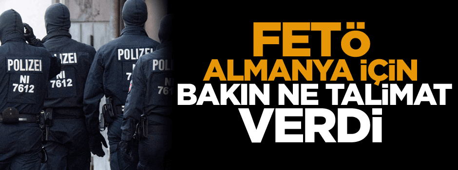 FETÖ Almanya için bakın ne talimatı verdi