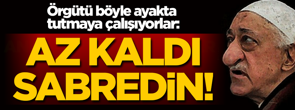 FETÖ: Az kaldı sabredin!