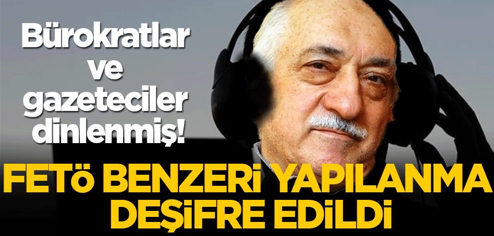 FETÖ benzeri gizli yapılanmanın brokratları ve gazetecileri dinlediği ortaya çıktı