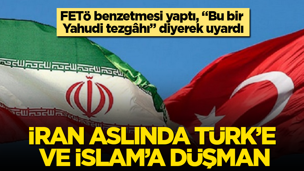 FETÖ benzetmesi yaptı, “Bu bir Yahudi tezgâhı” diyerek uyardı: İran aslında Türk’e ve İslam’a düşman