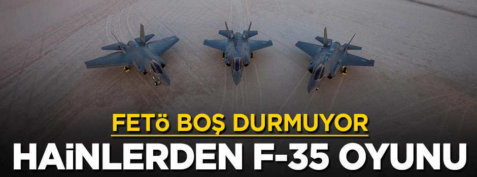 FETÖ boş durmuyor! Hainlerden F-35 oyunu