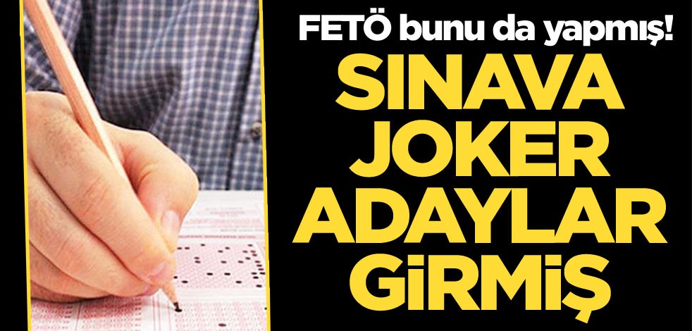 FETÖ bunu da yapmış! Sınava joker adaylar girmiş
