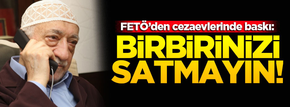 FETÖ cezaevlerinde baskı uyguluyor!