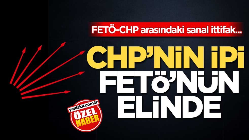 FETÖ-CHP arasındaki sanal ittifak... CHP’nin ipi FETÖ’nün elinde