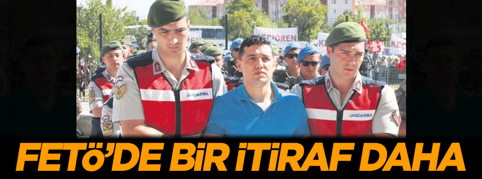 FETÖ çözülüyor, bir itiraf daha