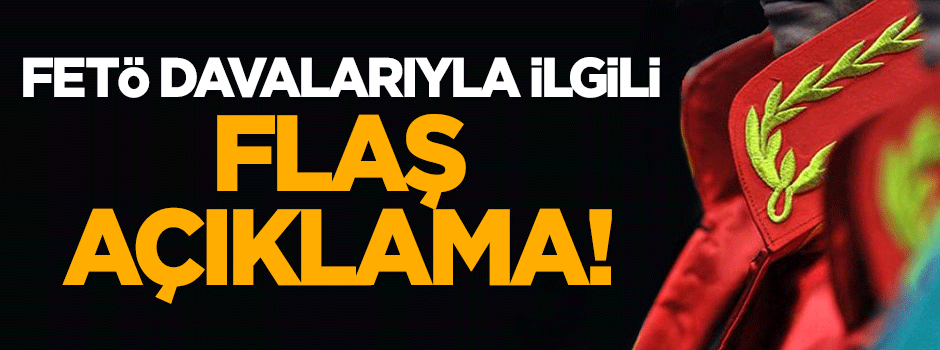 FETÖ davalarıyla ilgili flaş açıklama