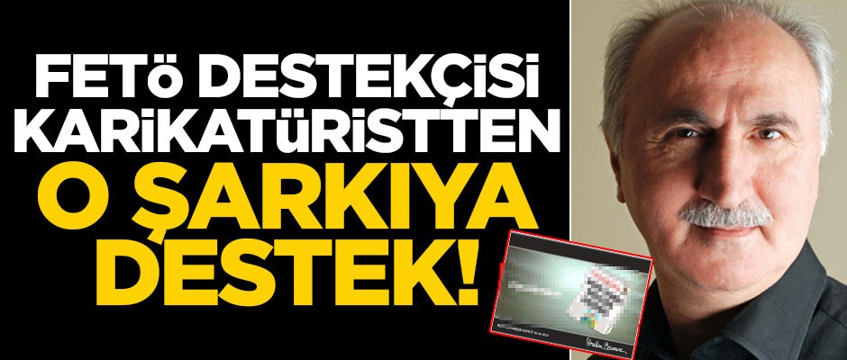 FETÖ destekçisi karikatüristten o şarkıya destek!