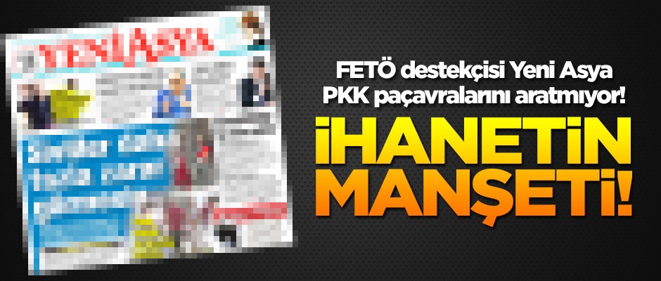 FETÖ destekçisi Yeni Asya, PKK paçavralarını aratmıyor!