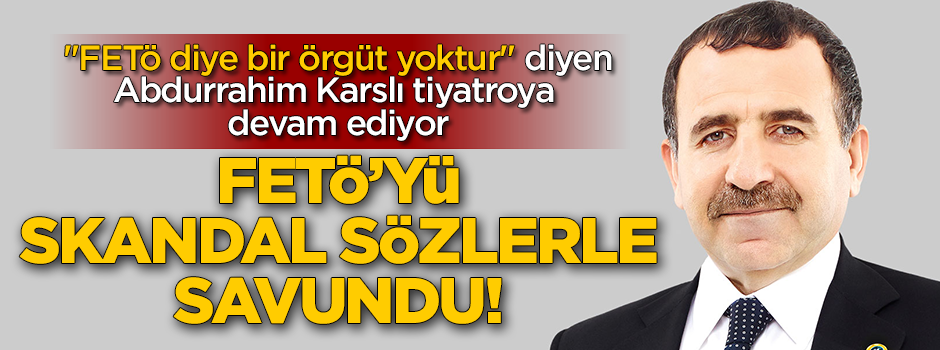 "FETÖ diye bir örgüt yoktur" Abdurrahim Karslı'dan skandal sözler!